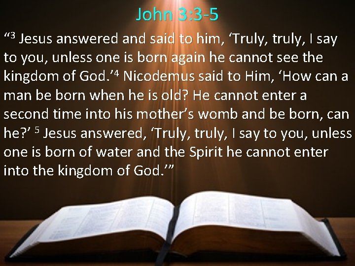 John 3: 3 -5 “ 3 Jesus answered and said to him, ‘Truly, truly,