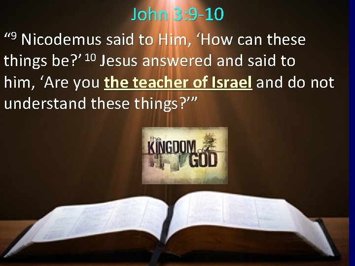 John 3: 9 -10 “ 9 Nicodemus said to Him, ‘How can these things