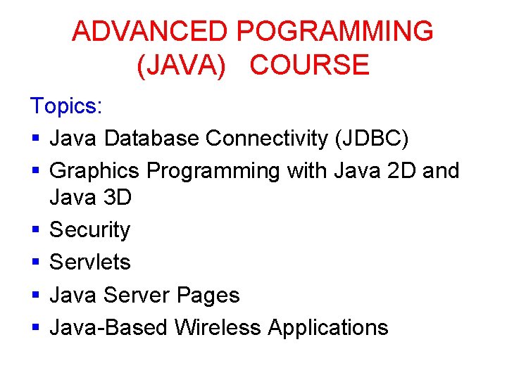ADVANCED POGRAMMING (JAVA) COURSE Topics: § Java Database Connectivity (JDBC) § Graphics Programming with