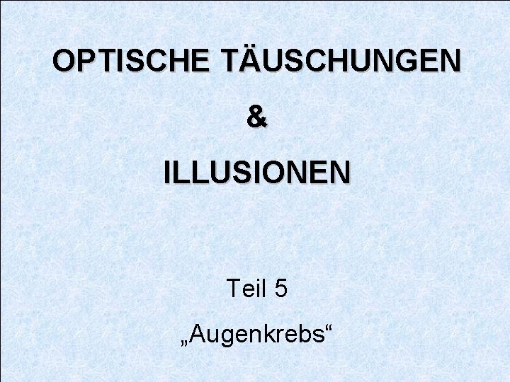 OPTISCHE TÄUSCHUNGEN & ILLUSIONEN Teil 5 „Augenkrebs“ 