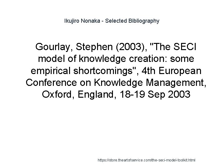 Ikujiro Nonaka - Selected Bibliography Gourlay, Stephen (2003), "The SECI model of knowledge creation: Ikujiro Nonaka - Selected Bibliography Gourlay, Stephen (2003), "The SECI model of knowledge creation: