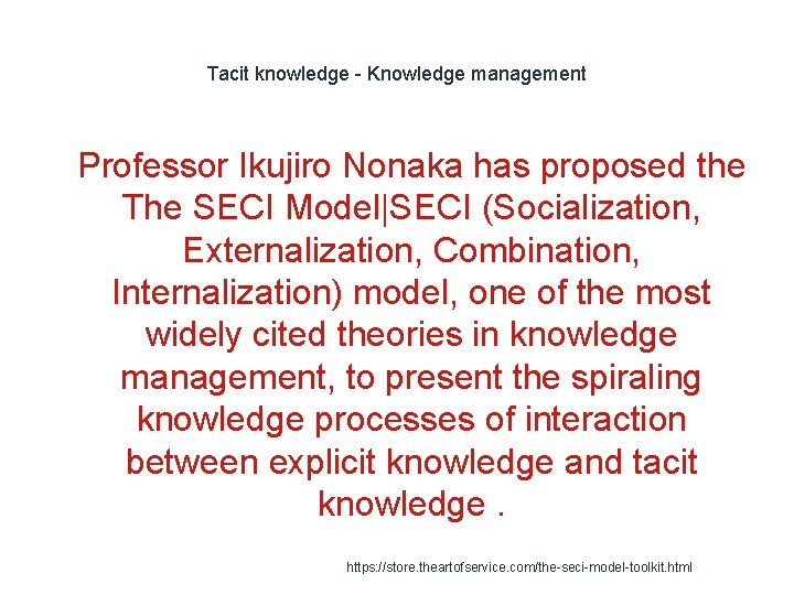 Tacit knowledge - Knowledge management 1 Professor Ikujiro Nonaka has proposed the The SECI Tacit knowledge - Knowledge management 1 Professor Ikujiro Nonaka has proposed the The SECI