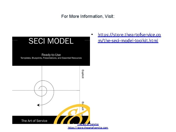 For More Information, Visit: • https: //store. theartofservice. co m/the-seci-model-toolkit. html The Art of For More Information, Visit: • https: //store. theartofservice. co m/the-seci-model-toolkit. html The Art of