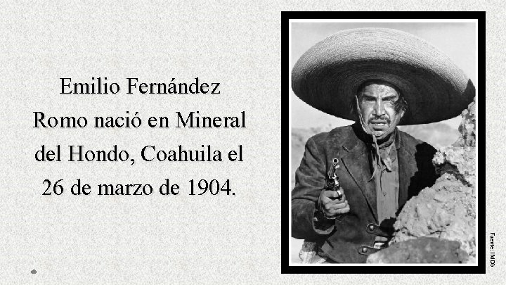 Emilio Fernández Romo nació en Mineral del Hondo, Coahuila el 26 de marzo de