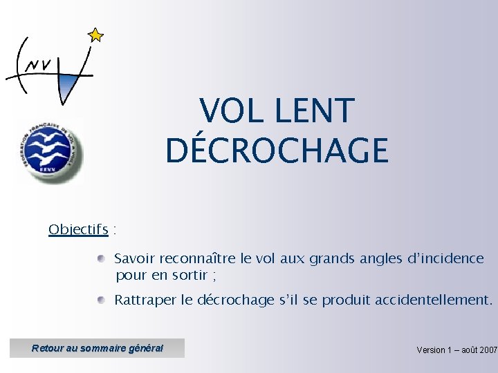 VOL LENT DÉCROCHAGE Objectifs : Savoir reconnaître le vol aux grands angles d’incidence pour