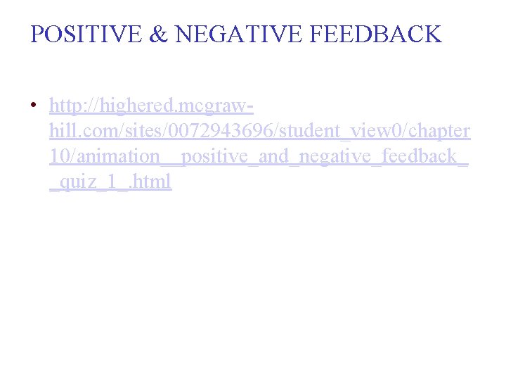 POSITIVE & NEGATIVE FEEDBACK • http: //highered. mcgrawhill. com/sites/0072943696/student_view 0/chapter 10/animation__positive_and_negative_feedback_ _quiz_1_. html 