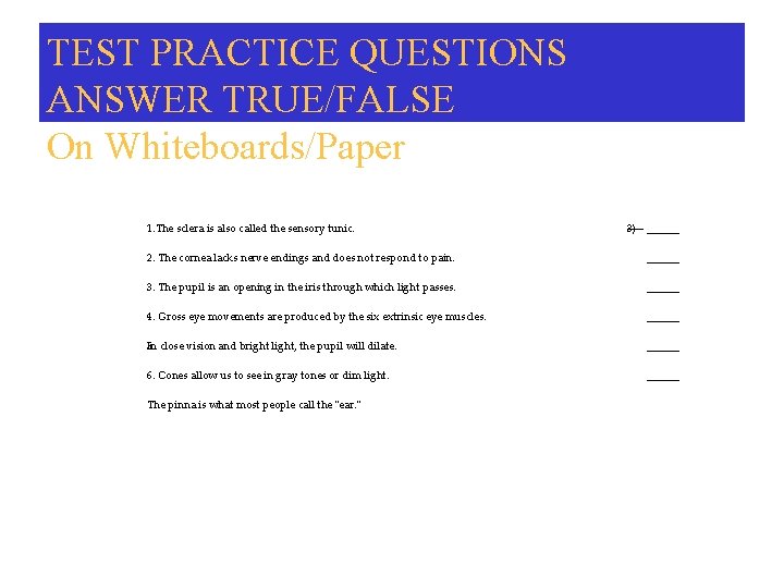 TEST PRACTICE QUESTIONS ANSWER TRUE/FALSE On Whiteboards/Paper 1. The sclera is also called the