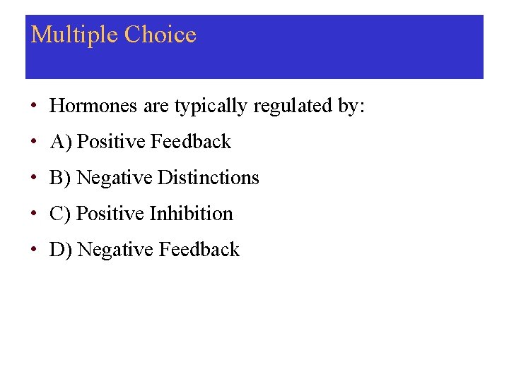 Multiple Choice • Hormones are typically regulated by: • A) Positive Feedback • B)