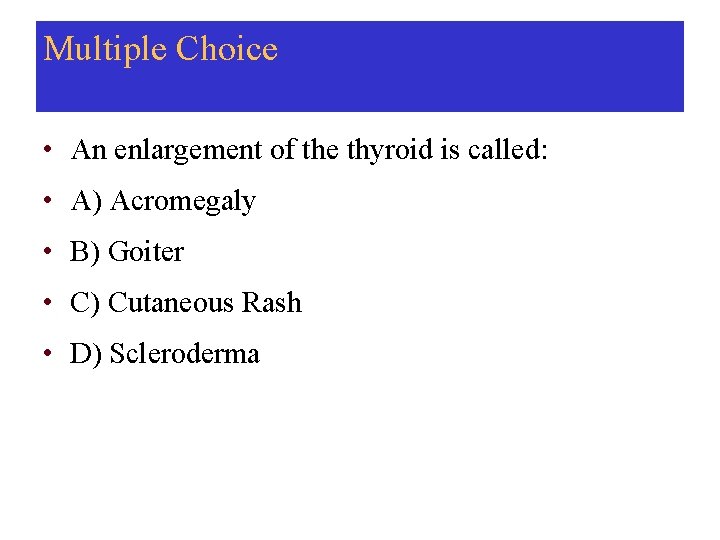 Multiple Choice • An enlargement of the thyroid is called: • A) Acromegaly •