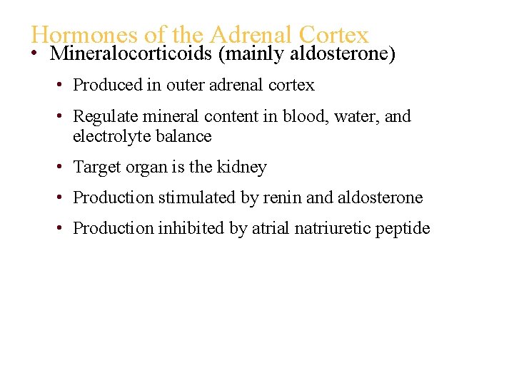 Hormones of the Adrenal Cortex • Mineralocorticoids (mainly aldosterone) • Produced in outer adrenal