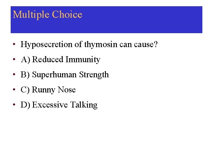 Multiple Choice • Hyposecretion of thymosin cause? • A) Reduced Immunity • B) Superhuman