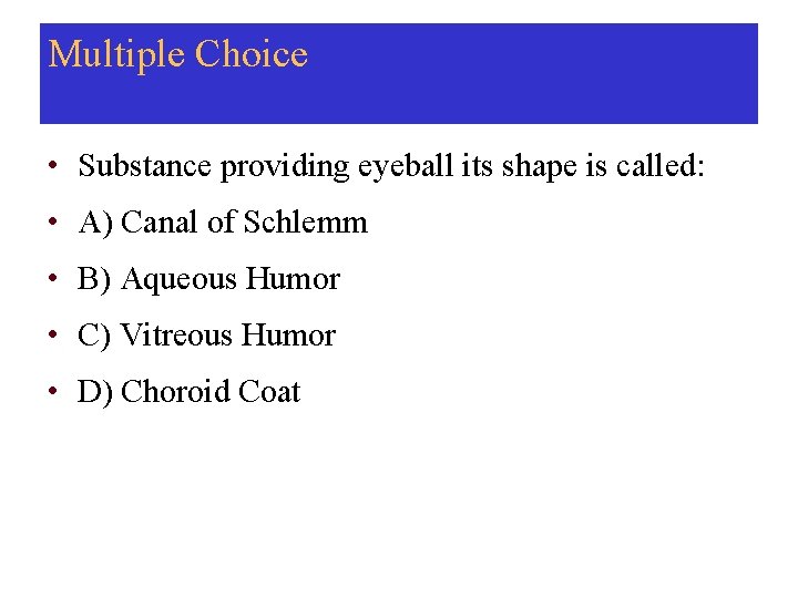 Multiple Choice • Substance providing eyeball its shape is called: • A) Canal of