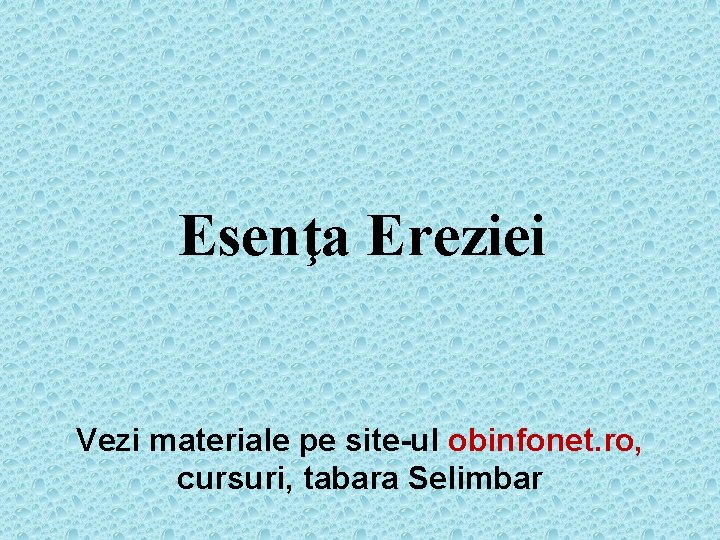 Esenţa Ereziei Vezi materiale pe site-ul obinfonet. ro, cursuri, tabara Selimbar 