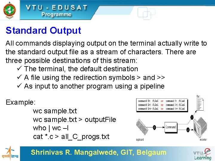 Standard Output All commands displaying output on the terminal actually write to the standard