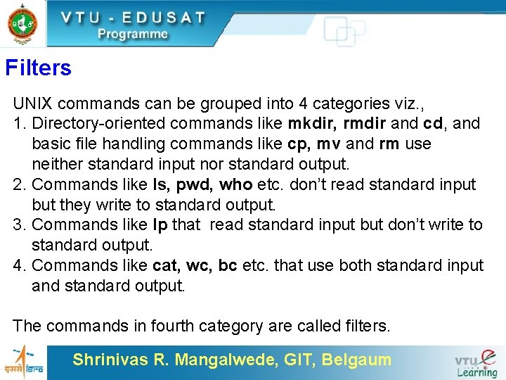 Filters UNIX commands can be grouped into 4 categories viz. , 1. Directory-oriented commands