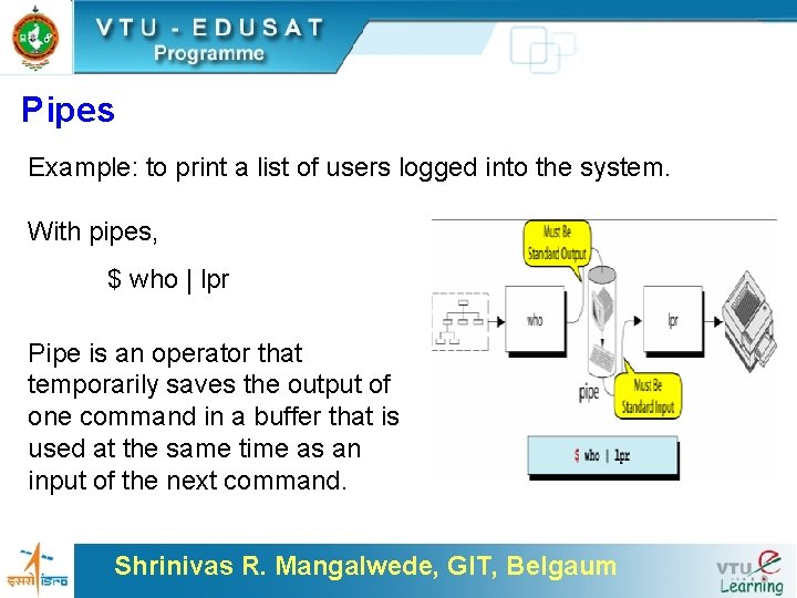 Pipes Example: to print a list of users logged into the system. With pipes,