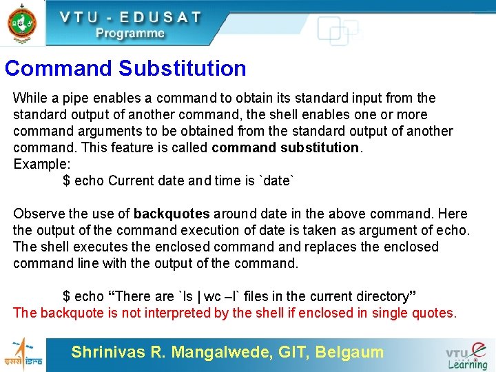 Command Substitution While a pipe enables a command to obtain its standard input from