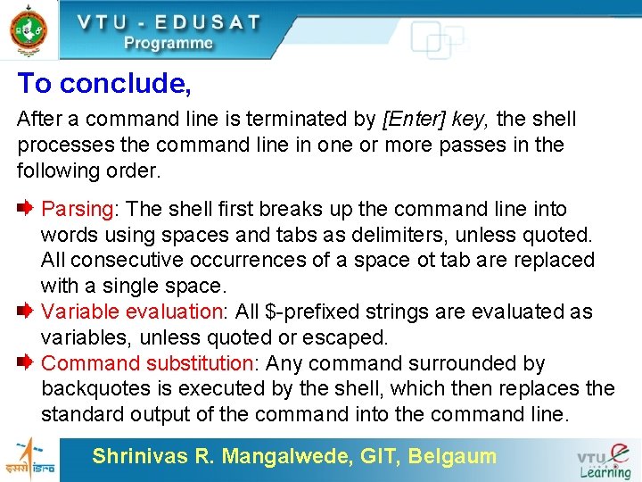 To conclude, After a command line is terminated by [Enter] key, the shell processes