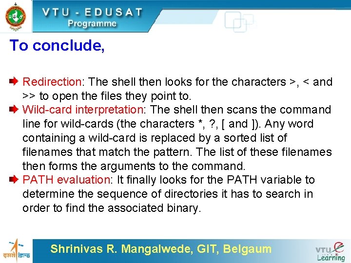 To conclude, Redirection: The shell then looks for the characters >, < and >>