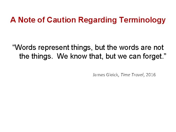 A Note of Caution Regarding Terminology “Words represent things, but the words are not