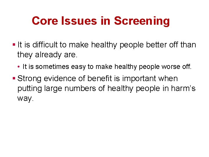 Core Issues in Screening § It is difficult to make healthy people better off