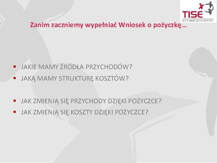 Zanim zaczniemy wypełniać Wniosek o pożyczkę… § JAKIE MAMY ŹRÓDŁA PRZYCHODÓW? § JAKĄ MAMY