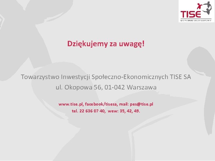 Dziękujemy za uwagę! Towarzystwo Inwestycji Społeczno-Ekonomicznych TISE SA ul. Okopowa 56, 01 -042 Warszawa