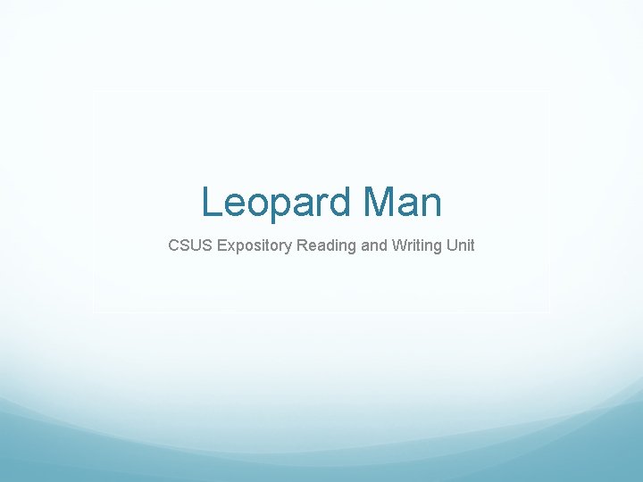 Leopard Man CSUS Expository Reading and Writing Unit Leopard Man CSUS Expository Reading and Writing Unit