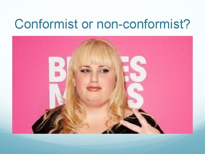 Conformist or non-conformist? Conformist or non-conformist?