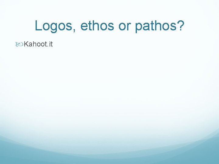 Logos, ethos or pathos? Kahoot. it Logos, ethos or pathos? Kahoot. it