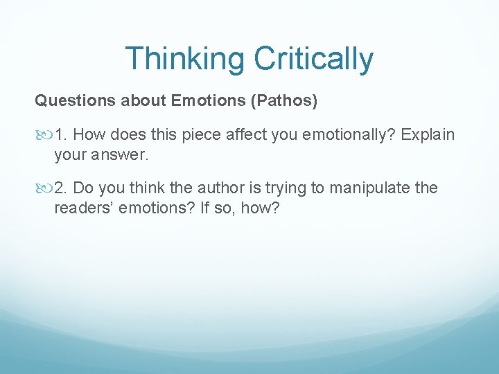 Thinking Critically Questions about Emotions (Pathos) 1. How does this piece affect you emotionally? Thinking Critically Questions about Emotions (Pathos) 1. How does this piece affect you emotionally?
