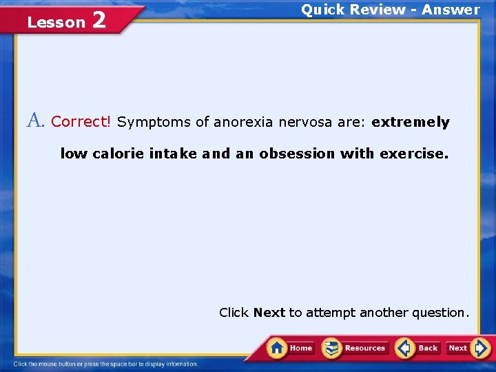 Lesson 2 Quick Review - Answer A. Correct! Symptoms of anorexia nervosa are: extremely