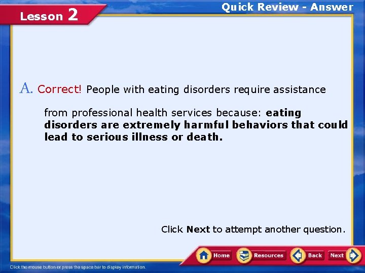 Lesson 2 Quick Review - Answer A. Correct! People with eating disorders require assistance