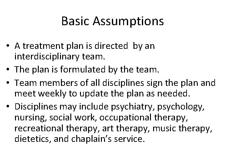 Basic Assumptions • A treatment plan is directed by an interdisciplinary team. • The