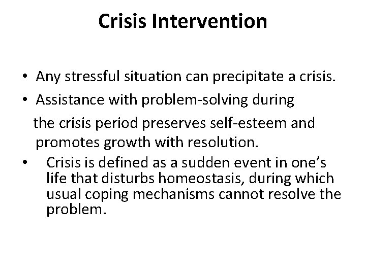 Crisis Intervention • Any stressful situation can precipitate a crisis. • Assistance with problem-solving