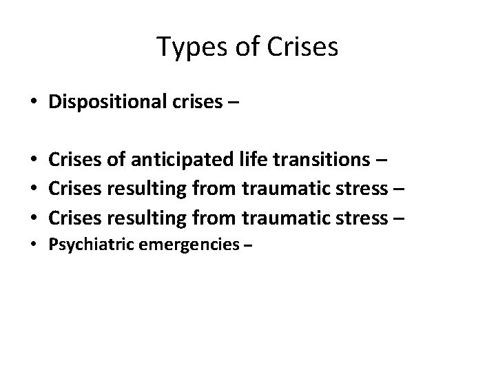 Types of Crises • Dispositional crises – • Crises of anticipated life transitions –