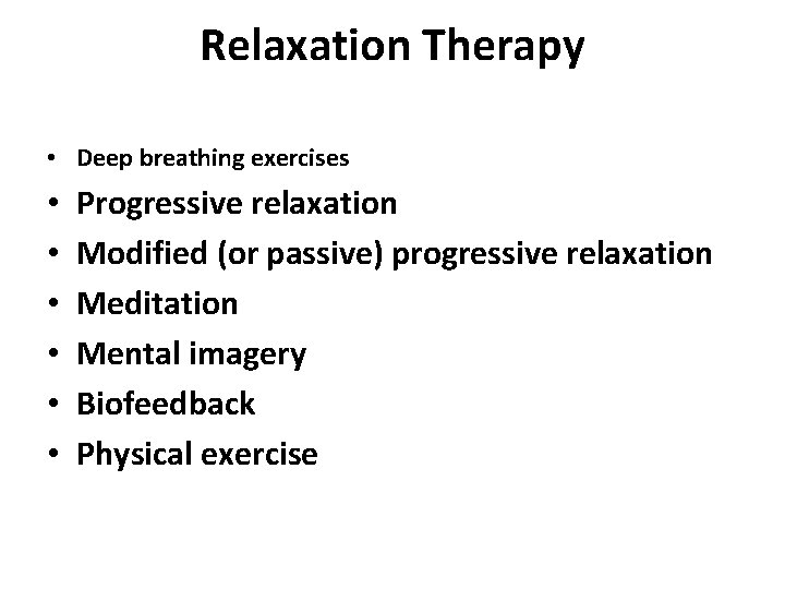 Relaxation Therapy • Deep breathing exercises • • • Progressive relaxation Modified (or passive)