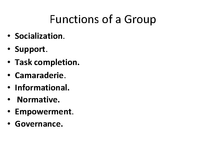 Functions of a Group • • Socialization. Support. Task completion. Camaraderie. Informational. Normative. Empowerment.