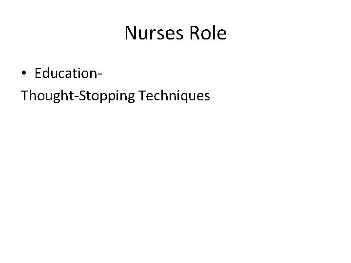 Nurses Role • Education. Thought-Stopping Techniques 