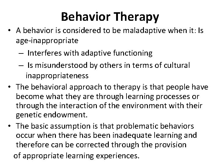 Behavior Therapy • A behavior is considered to be maladaptive when it: Is age-inappropriate