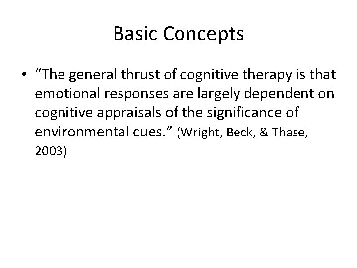 Basic Concepts • “The general thrust of cognitive therapy is that emotional responses are