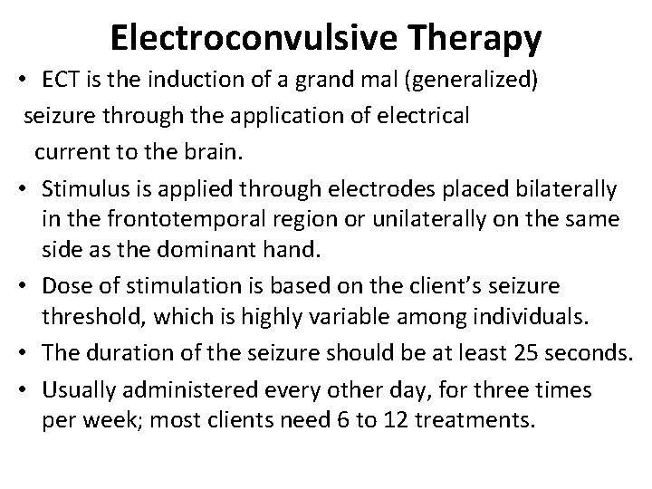 Electroconvulsive Therapy • ECT is the induction of a grand mal (generalized) seizure through