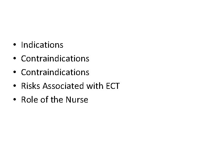  • • • Indications Contraindications Risks Associated with ECT Role of the Nurse