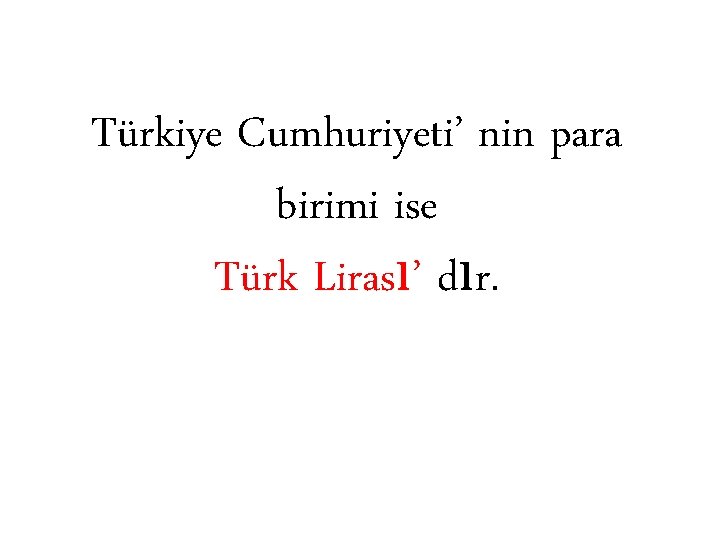 Türkiye Cumhuriyeti’ nin para birimi ise Türk Lirası’ dır. 