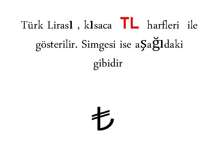 Türk Lirası , kısaca TL harfleri ile gösterilir. Simgesi ise aşağıdaki gibidir. 