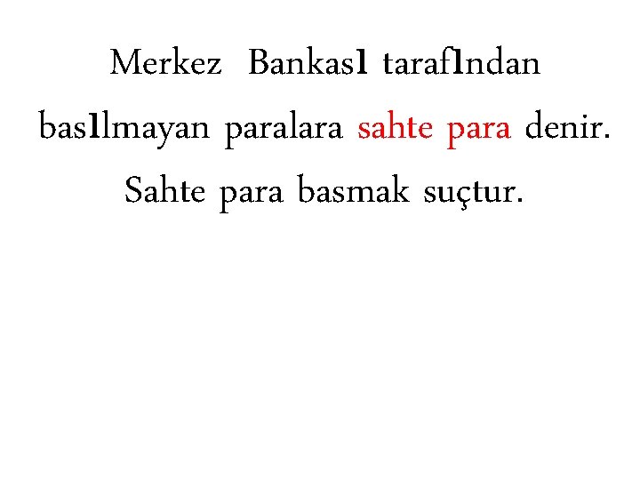 Merkez Bankası tarafından basılmayan paralara sahte para denir. Sahte para basmak suçtur. 