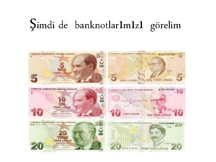 Şimdi de banknotlarımızı görelim : 