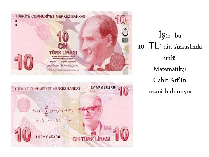 İşte bu 10 TL’ dir. Arkasında ünlü Matematikçi Cahit Arf’ın resmi bulunuyor. 