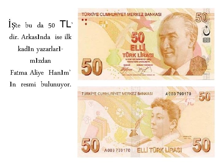 İşte bu da 50 TL’ dir. Arkasında ise ilk kadın yazarlarımızdan Fatma Aliye Hanım’