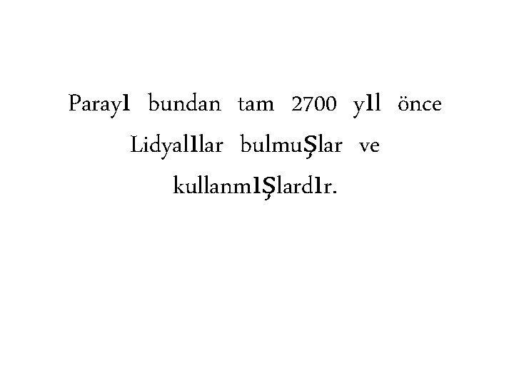 Parayı bundan tam 2700 yıl önce Lidyalılar bulmuşlar ve kullanmışlardır. 